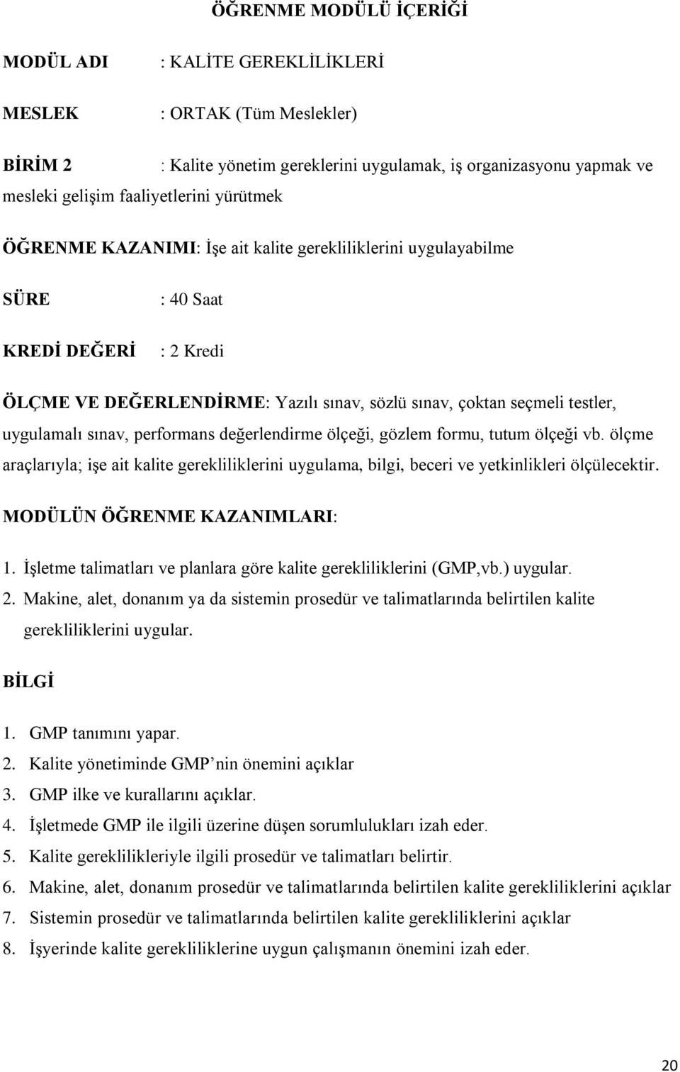 performans değerlendirme ölçeği, gözlem formu, tutum ölçeği vb. ölçme araçlarıyla; işe ait kalite gerekliliklerini uygulama, bilgi, beceri ve yetkinlikleri ölçülecektir.