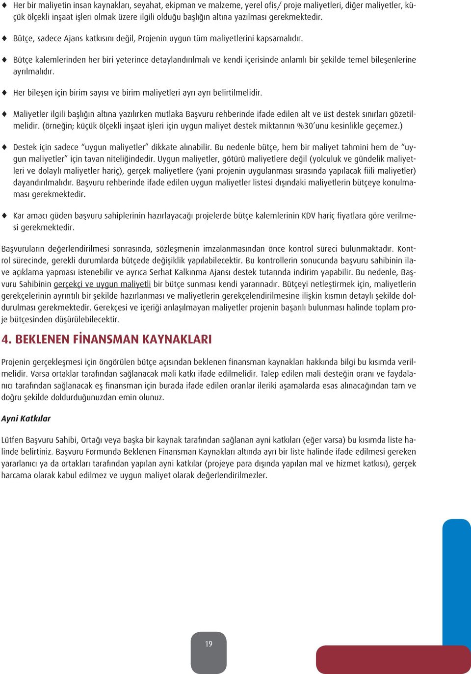 Bütçe kalemlerinden her biri yeterince detaylandırılmalı ve kendi içerisinde anlamlı bir şekilde temel bileşenlerine ayrılmalıdır.