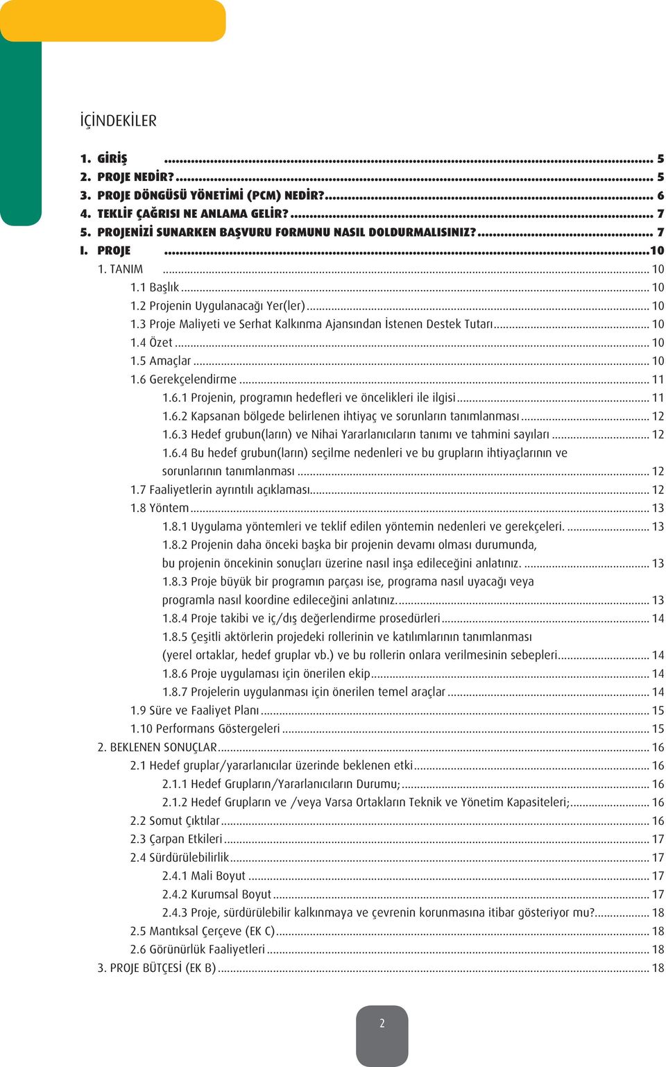 .. 11 1.6.1 Projenin, programın hedefleri ve öncelikleri ile ilgisi... 11 1.6.2 Kapsanan bölgede belirlenen ihtiyaç ve sorunların tanımlanması... 12 1.6.3 Hedef grubun(ların) ve Nihai Yararlanıcıların tanımı ve tahmini sayıları.