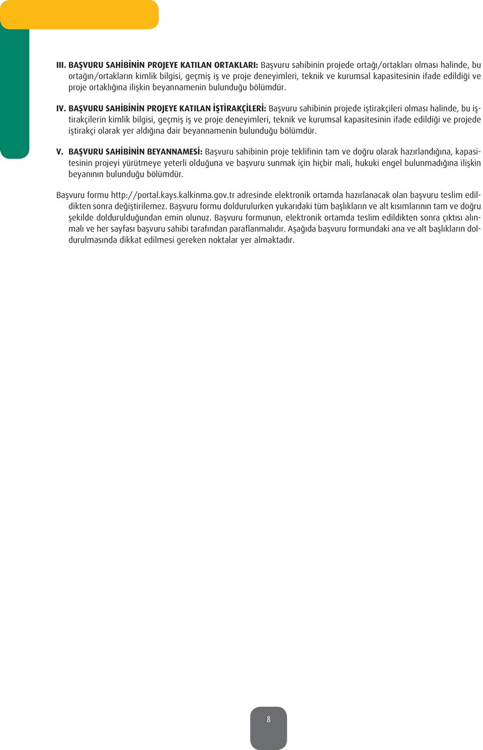 BAŞVURU SAHİBİNİN PROJEYE KATILAN İŞTİRAKÇİLERİ: Başvuru sahibinin projede iştirakçileri olması halinde, bu iştirakçilerin kimlik bilgisi, geçmiş iş ve proje deneyimleri, teknik ve kurumsal