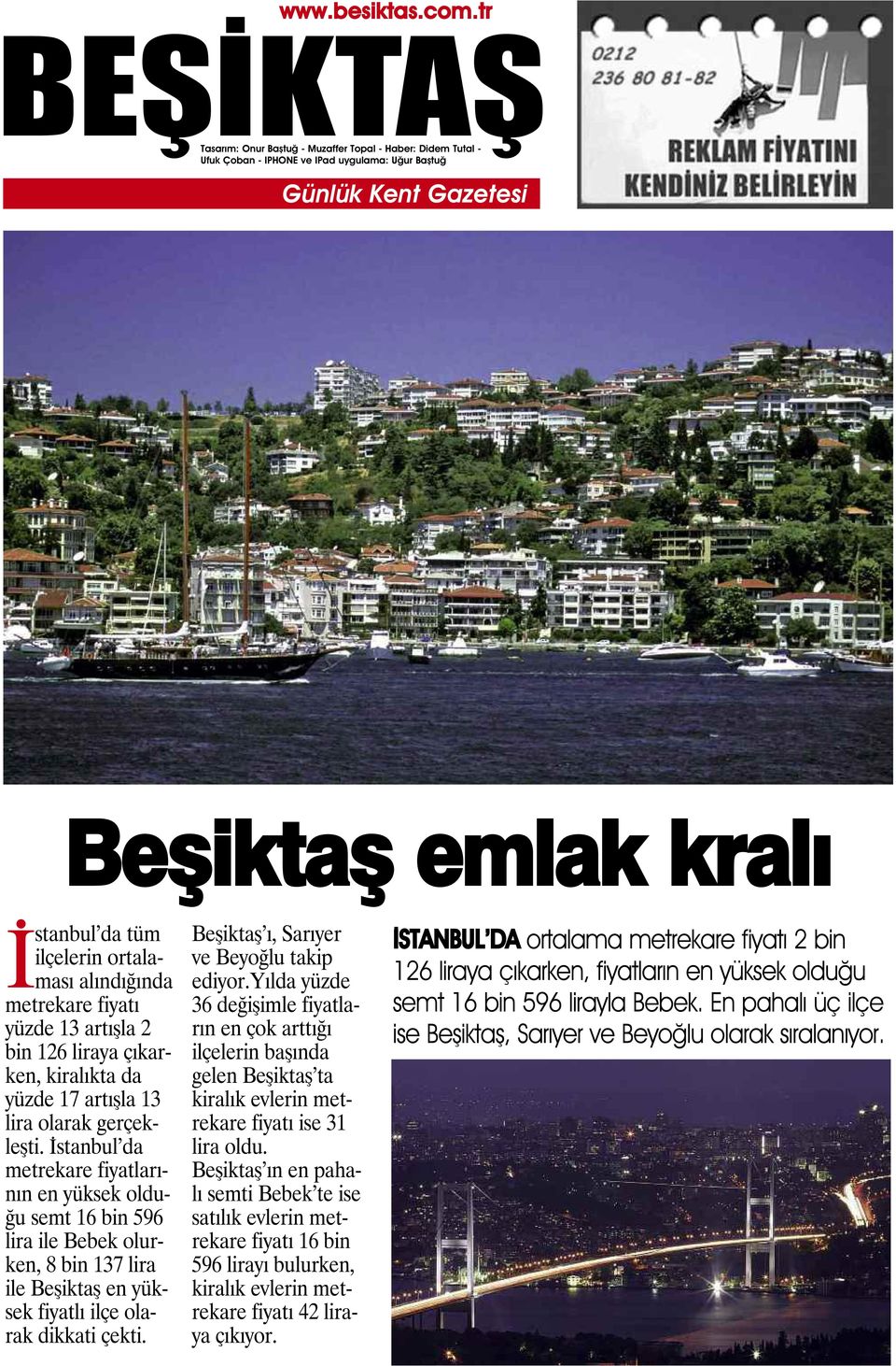Beşiktaş ı, Sarıyer ve Beyoğlu takip ediyor.yılda yüzde 36 değişimle fiyatların en çok arttığı ilçelerin başında gelen Beşiktaş ta kiralık evlerin metrekare fiyatı ise 31 lira oldu.