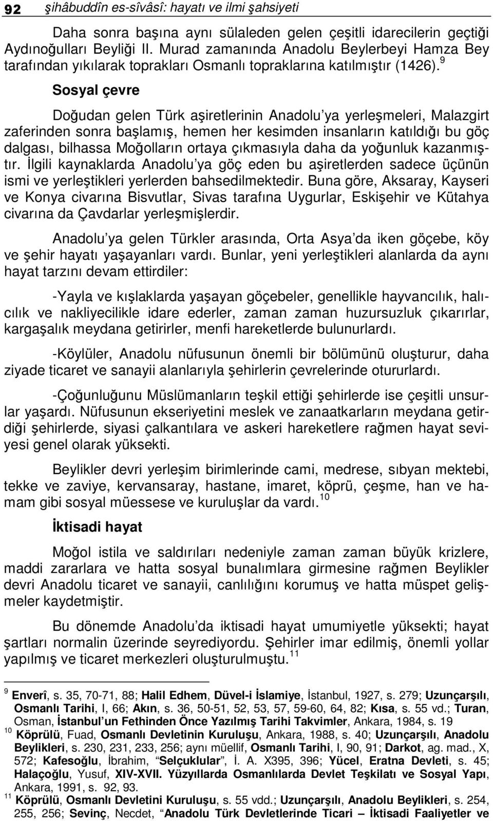 9 Sosyal çevre Doudan gelen Türk airetlerinin Anadolu ya yerlemeleri, Malazgirt zaferinden sonra balamı, hemen her kesimden insanların katıldıı bu göç dalgası, bilhassa Moolların ortaya çıkmasıyla