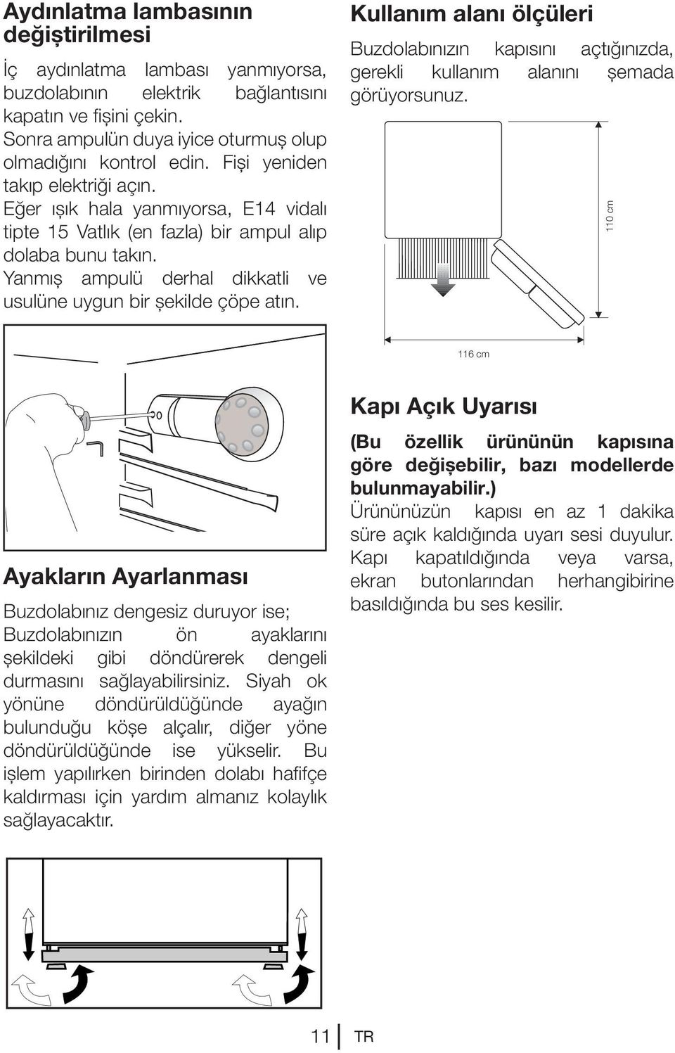 Yanmış ampulü derhal dikkatli ve usulüne uygun bir şekilde çöpe atın. Kullanım alanı ölçüleri Buzdolabınızın kapısını açtığınızda, gerekli kullanım alanını şemada görüyorsunuz.