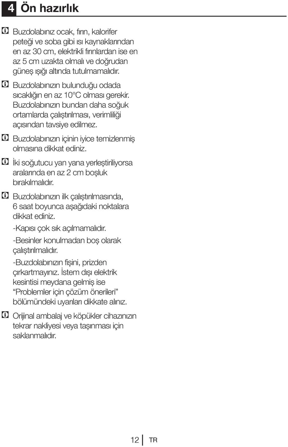 C Buzdolabınızın içinin iyice temizlenmiş olmasına dikkat ediniz. C İki soğutucu yan yana yerleştiriliyorsa aralarında en az 2 cm boşluk bırakılmalıdır.