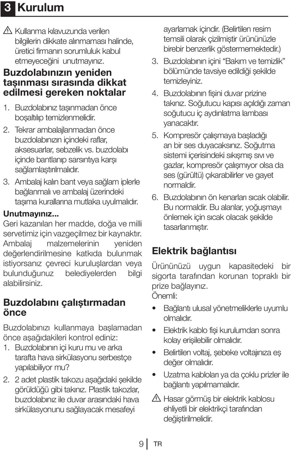 Tekrar ambalajlanmadan önce buzdolabınızın içindeki raflar, aksesuarlar, sebzelik vs. buzdolabı içinde bantlanıp sarsıntıya karşı sağlamlaştırılmalıdır. 3.