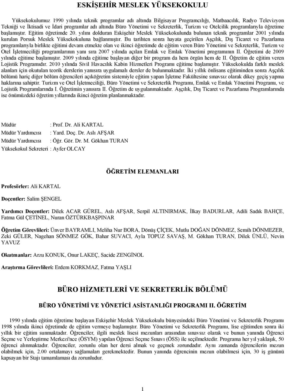 yılını dolduran Eskişehir Meslek Yüksekokulunda bulunan teknik programlar 2001 yılında kurulan Porsuk Meslek Yüksekokuluna bağlanmıştır.