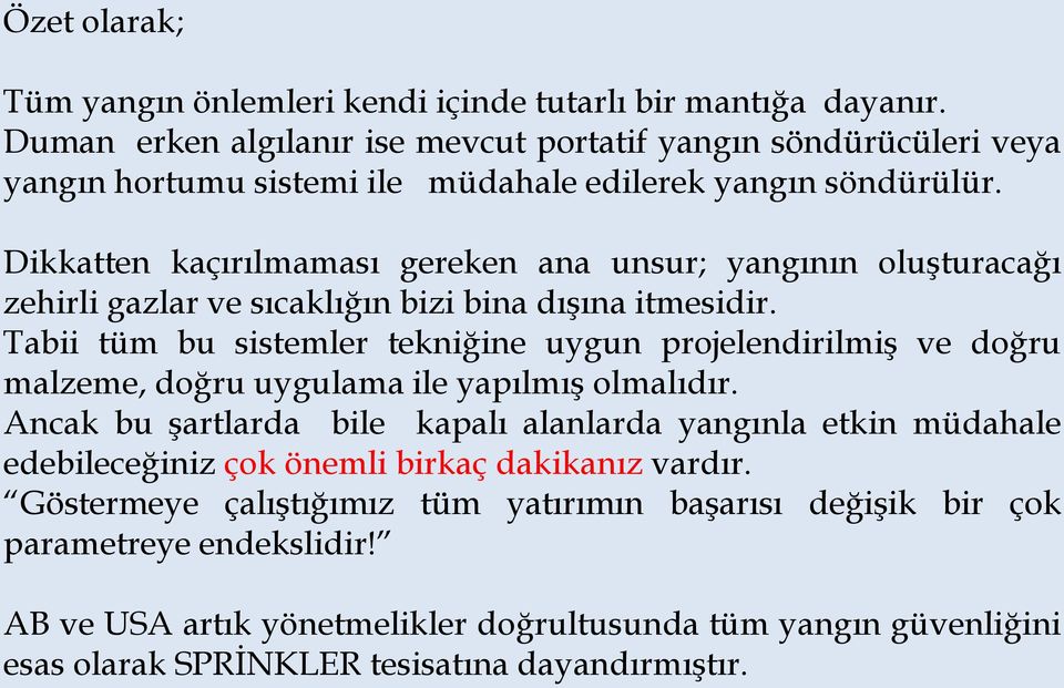 Dikkatten kaçırılmaması gereken ana unsur; yangının oluşturacağı zehirli gazlar ve sıcaklığın bizi bina dışına itmesidir.