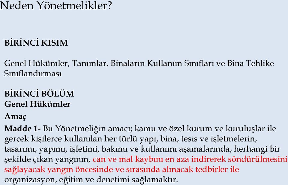 Madde 1- Bu Yönetmeliğin amacı; kamu ve özel kurum ve kuruluşlar ile gerçek kişilerce kullanılan her türlü yapı, bina, tesis ve