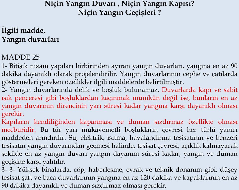 Yangın duvarlarının cephe ve çatılarda göstermeleri gereken özellikler ilgili maddelerde belirtilmiştir. 2- Yangın duvarlarında delik ve boşluk bulunamaz.