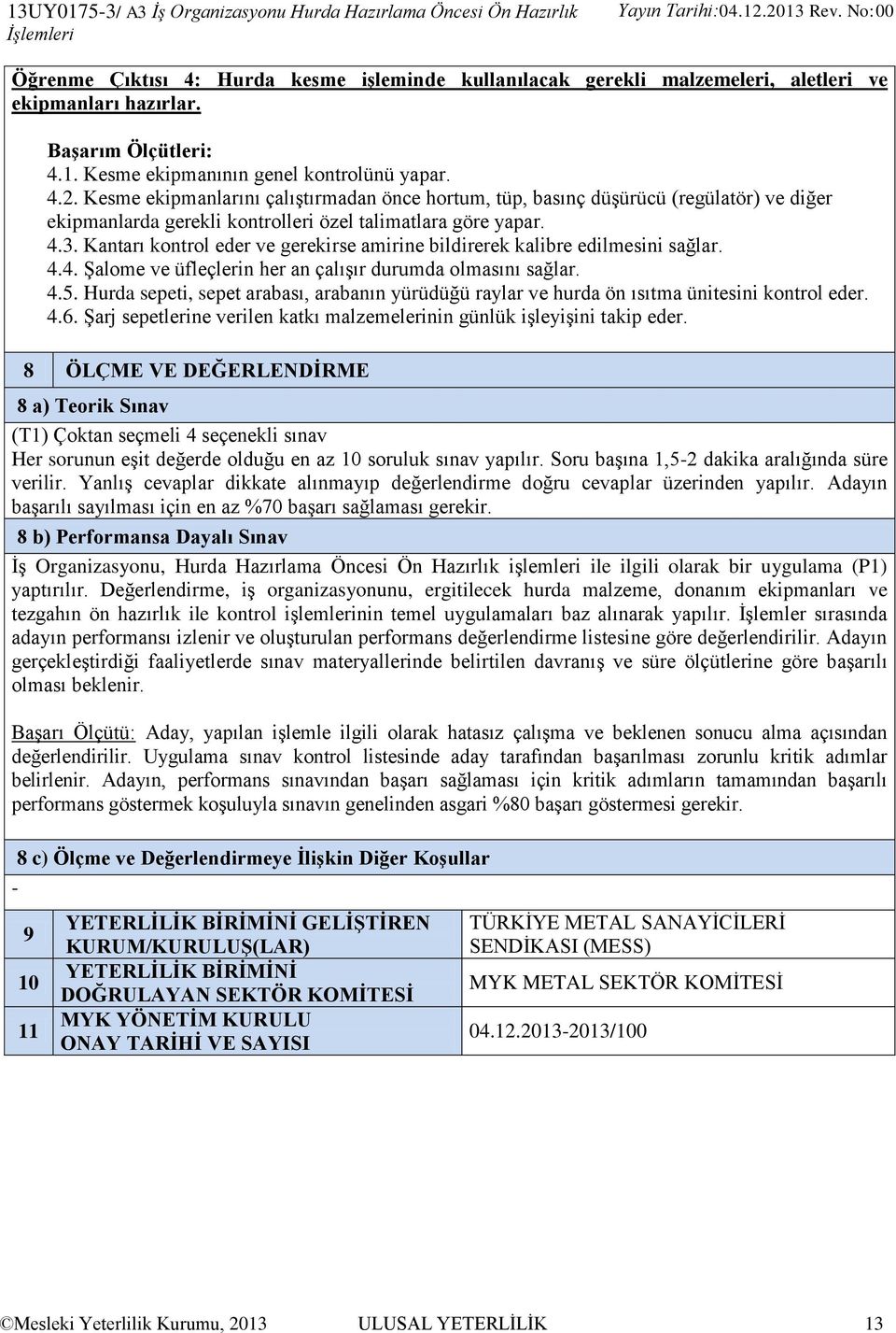 Kantarı kontrol eder ve gerekirse amirine bildirerek kalibre edilmesini sağlar. 4.4. Şalome ve üfleçlerin her an çalışır durumda olmasını sağlar. 4.5.