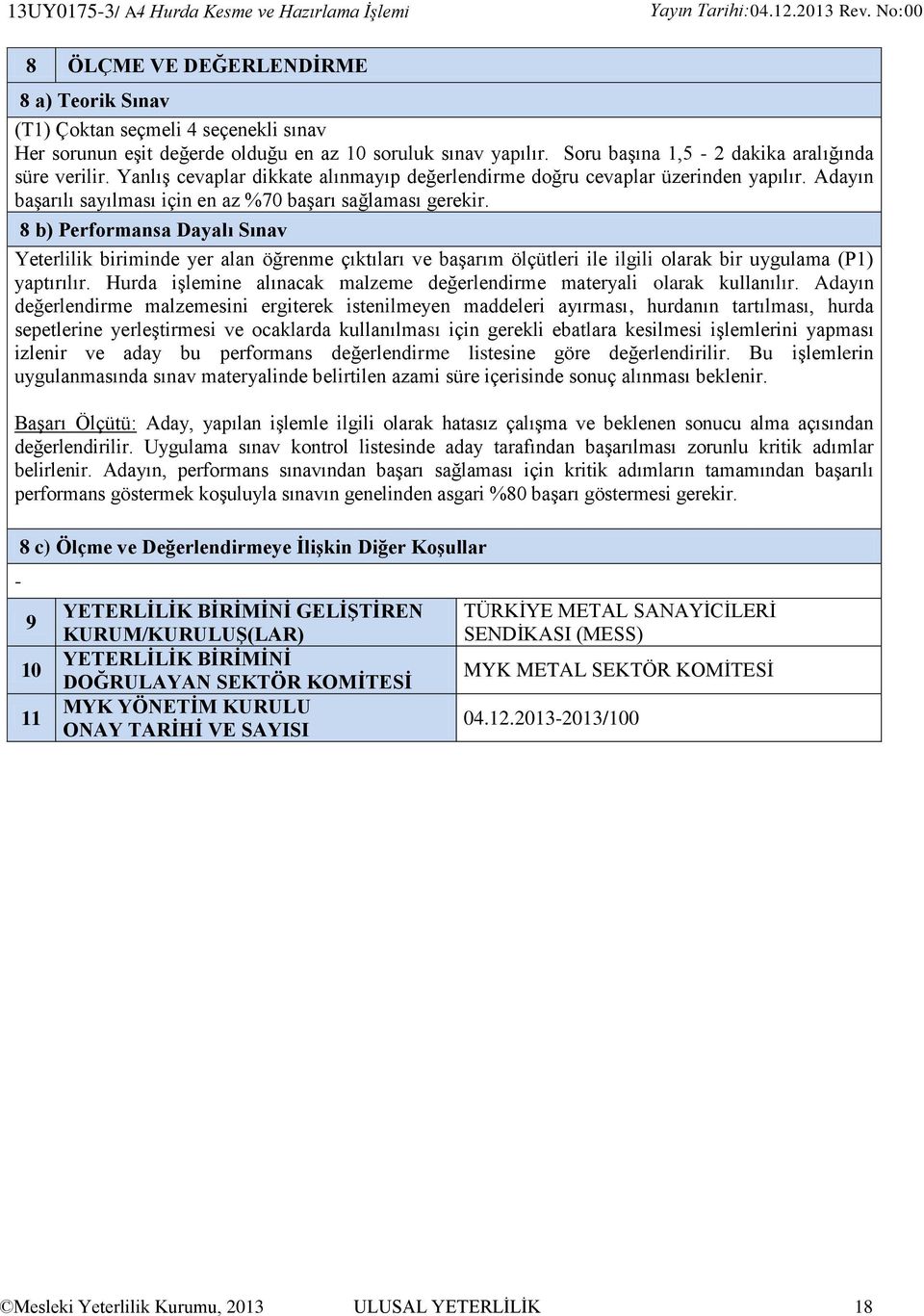 8 b) Performansa Dayalı Sınav Yeterlilik biriminde yer alan öğrenme çıktıları ve başarım ölçütleri ile ilgili olarak bir uygulama () yaptırılır.