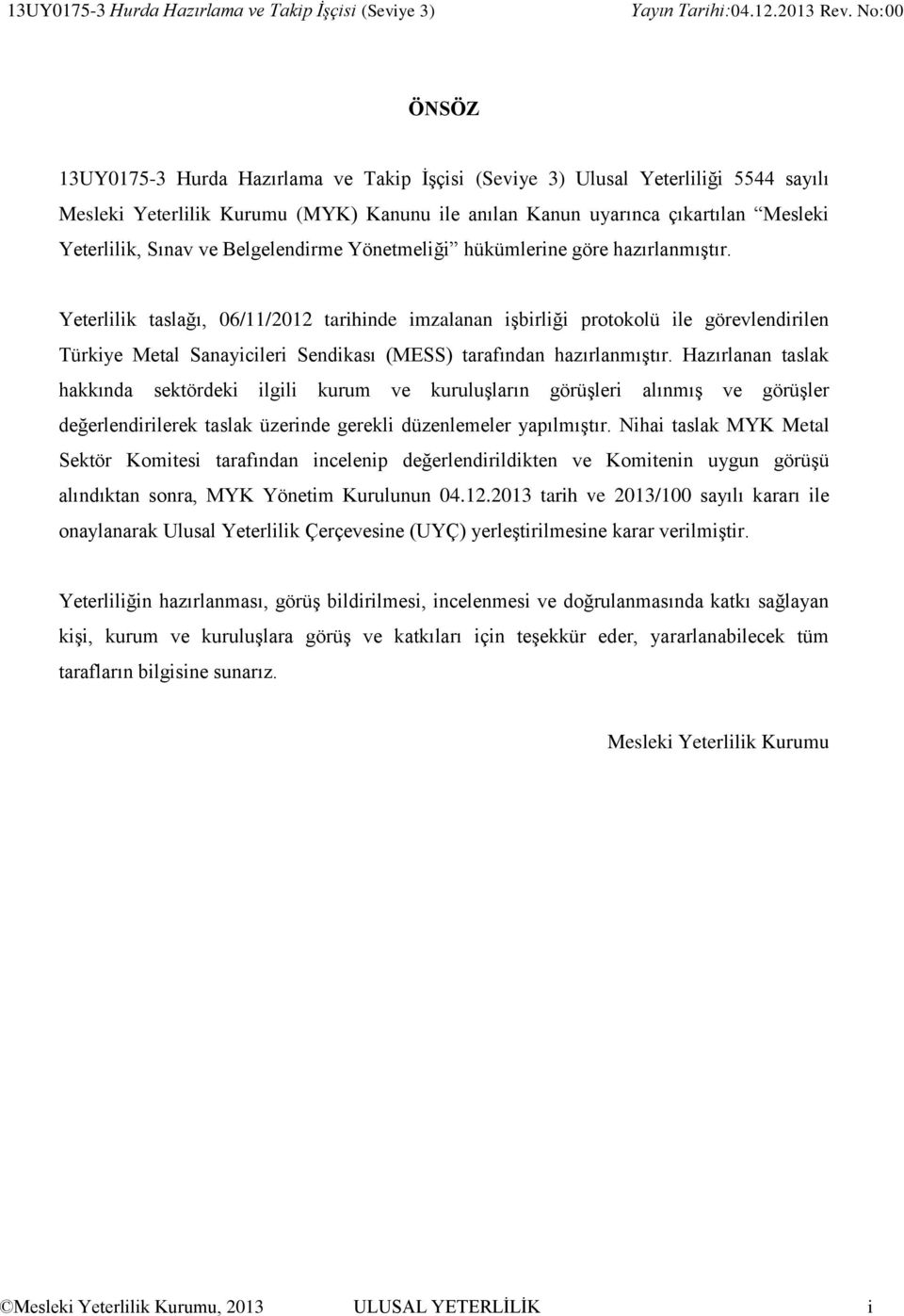 Yeterlilik taslağı, 06/11/2012 tarihinde imzalanan işbirliği protokolü ile görevlendirilen Türkiye Metal Sanayicileri Sendikası (MESS) tarafından hazırlanmıştır.
