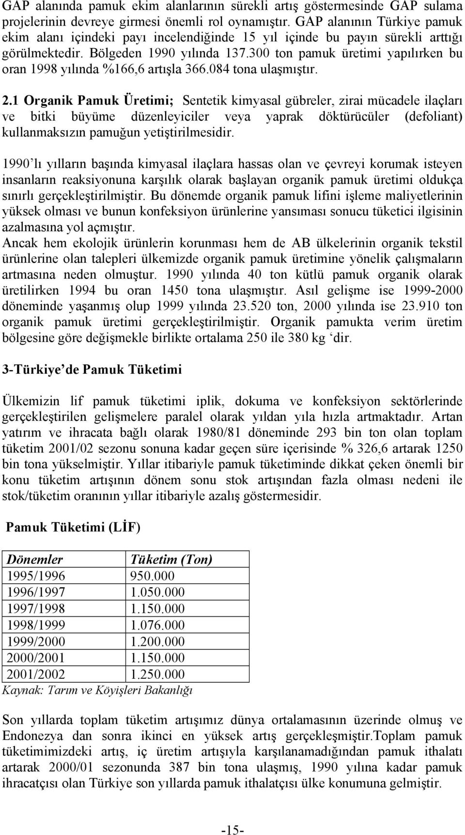 300 ton pamuk üretimi yapõlõrken bu oran 1998 yõlõnda %166,6 artõşla 366.084 tona ulaşmõştõr. 2.