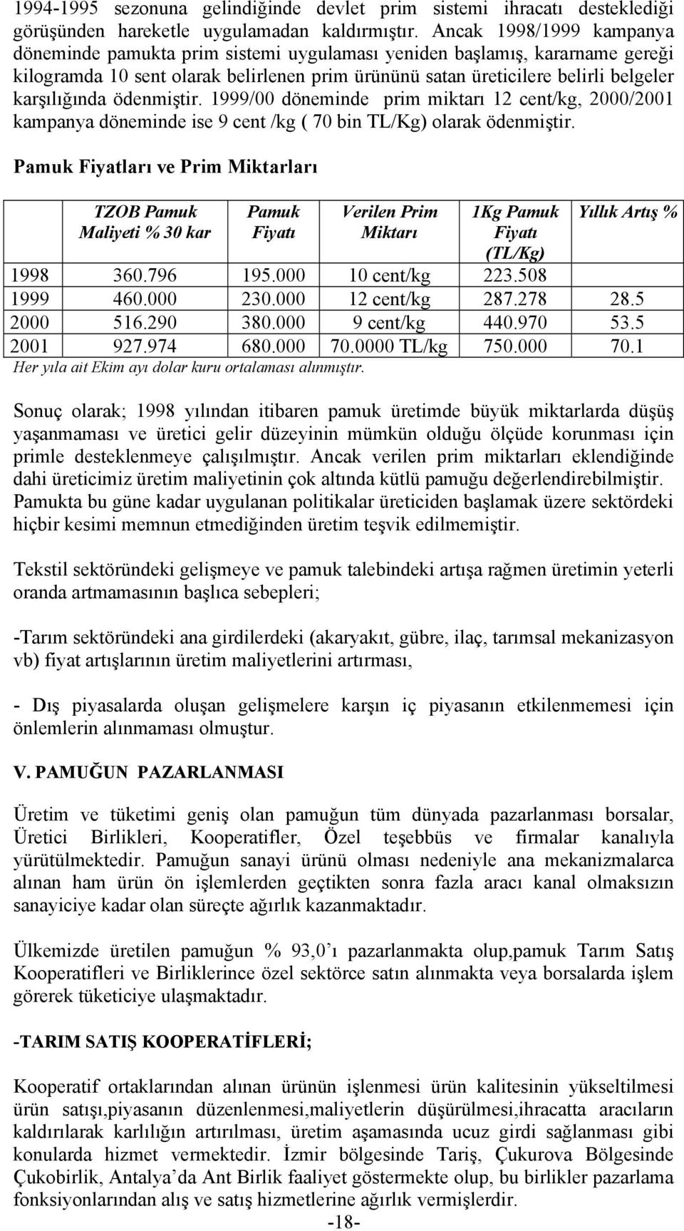 ödenmiştir. 1999/00 döneminde prim miktarõ 12 cent/kg, 2000/2001 kampanya döneminde ise 9 cent /kg ( 70 bin TL/Kg) olarak ödenmiştir.