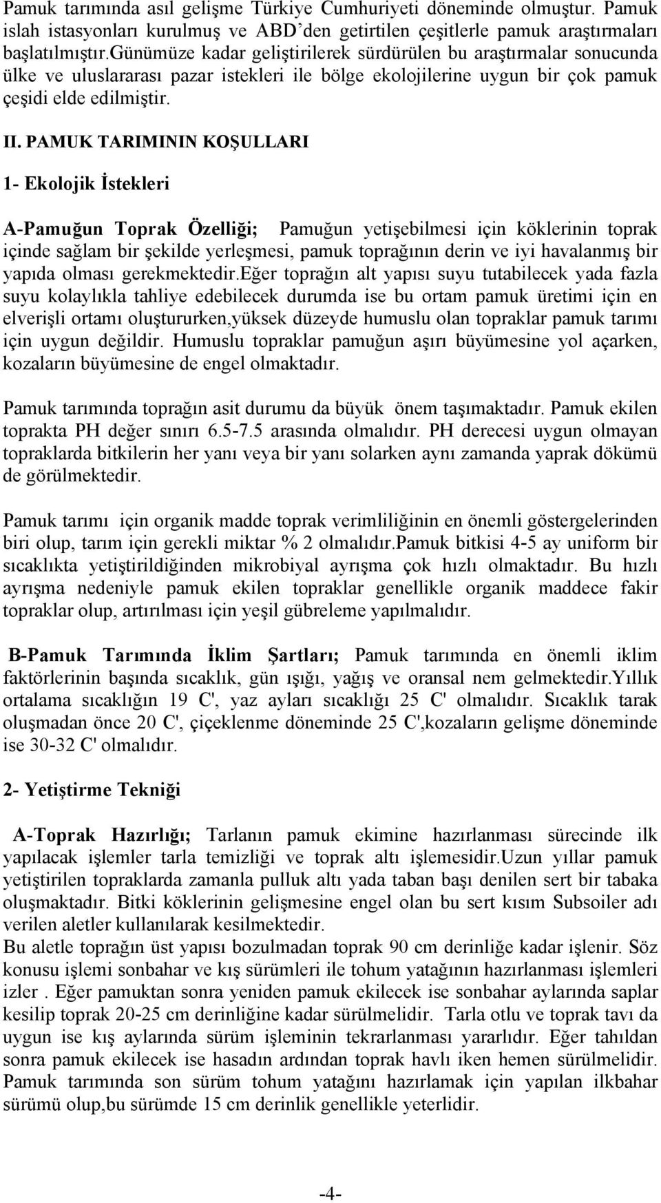 PAMUK TARIMININ KOŞULLARI 1- Ekolojik İstekleri A-Pamuğun Toprak Özelliği; Pamuğun yetişebilmesi için köklerinin toprak içinde sağlam bir şekilde yerleşmesi, pamuk toprağõnõn derin ve iyi havalanmõş