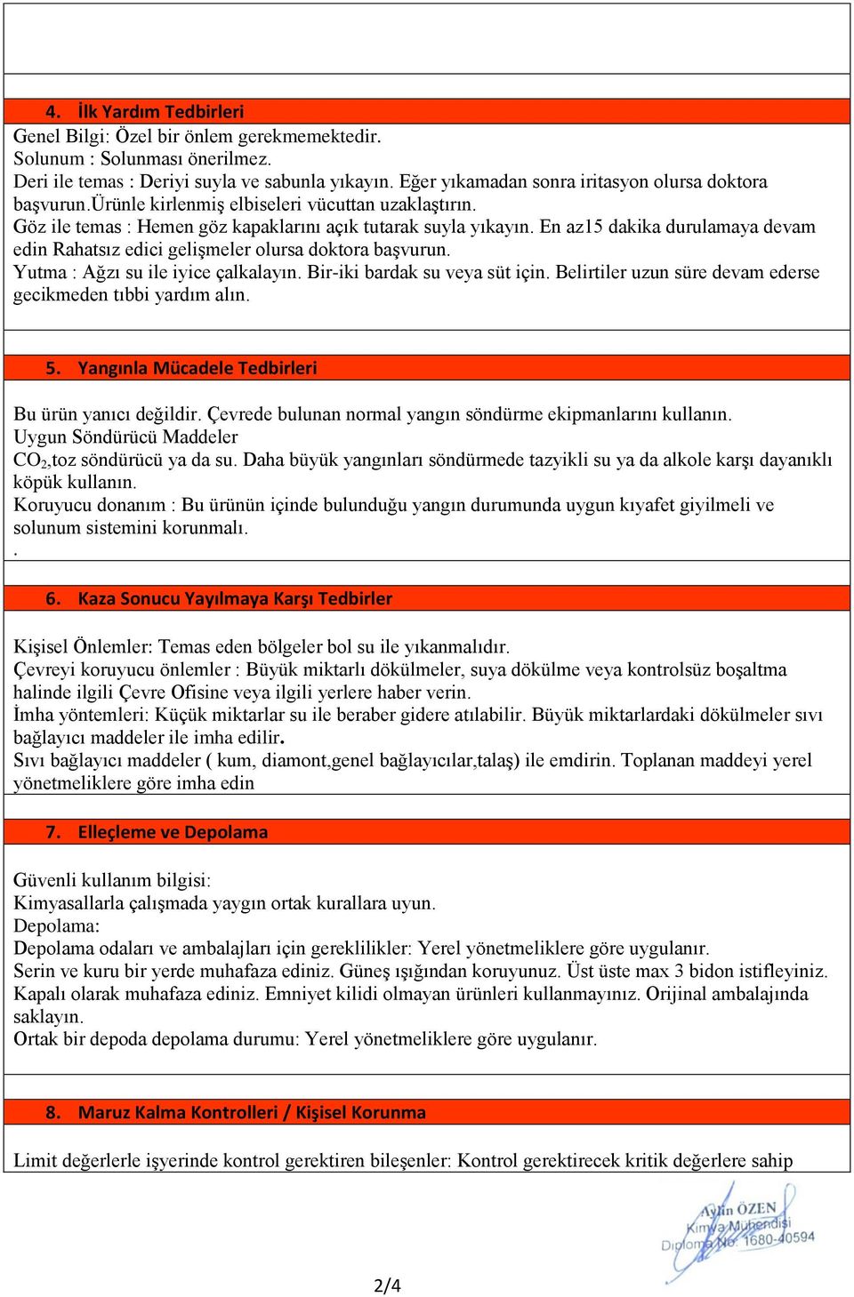 En az15 dakika durulamaya devam edin Rahatsız edici gelişmeler olursa doktora başvurun. Yutma : Ağzı su ile iyice çalkalayın. Bir-iki bardak su veya süt için.