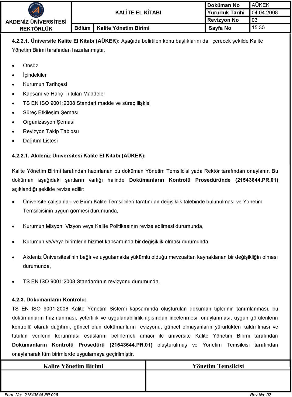 Listesi 4.2.2.1. Akdeniz Üniversitesi Kalite El Kitabı (AÜKEK): tarafından hazırlanan bu doküman yada Rektör tarafından onaylanır.