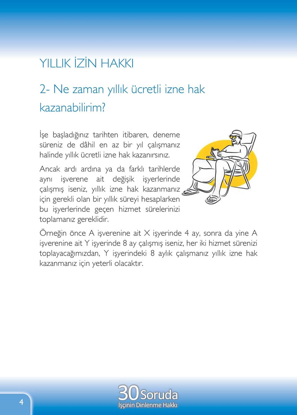 Ancak ardı ardına ya da farklı tarihlerde aynı işverene ait değişik işyerlerinde çalışmış iseniz, yıllık izne hak kazanmanız için gerekli olan bir yıllık süreyi hesaplarken bu