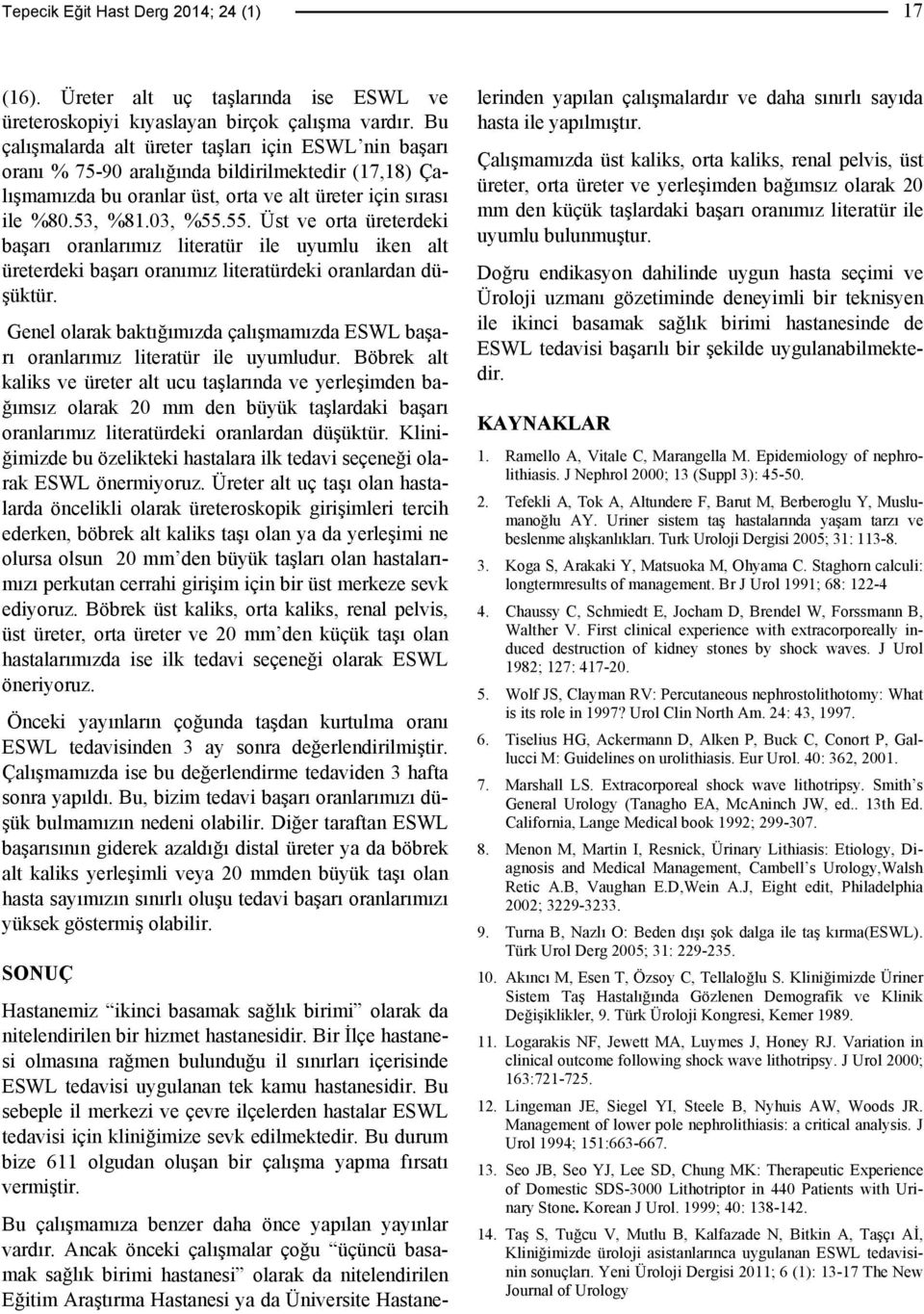 55. Üst ve orta üreterdeki başarı oranlarımız literatür ile uyumlu iken alt üreterdeki başarı oranımız literatürdeki oranlardan düşüktür.