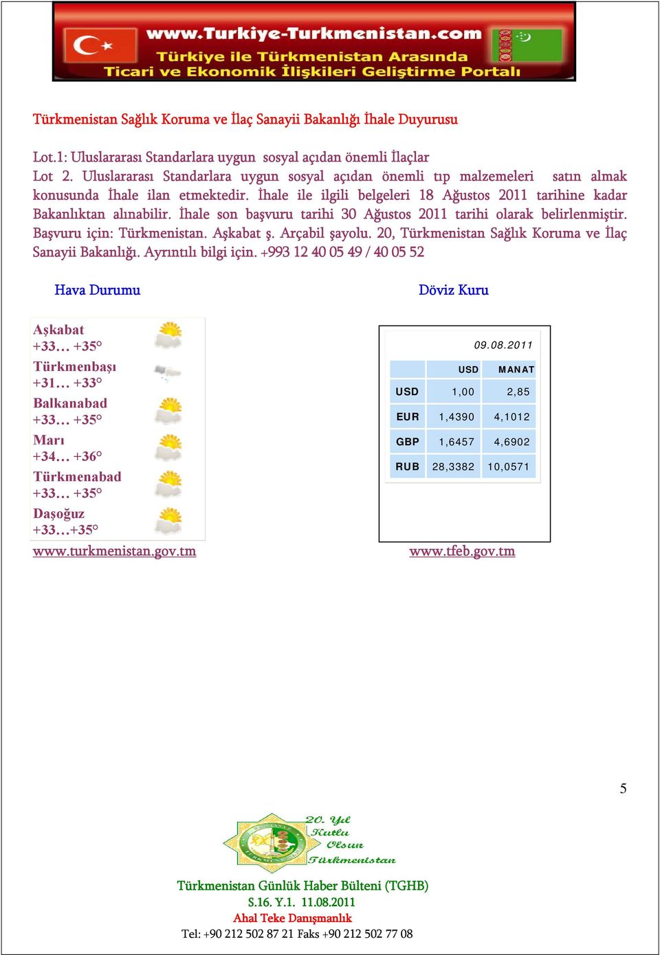 İhale son başvuru tarihi 30 Ağustos 2011 tarihi olarak belirlenmiştir. Başvuru için: Türkmenistan. Aşkabat ş. Arçabil şayolu. 20, Türkmenistan Sağlık Koruma ve İlaç Sanayii Bakanlığı.