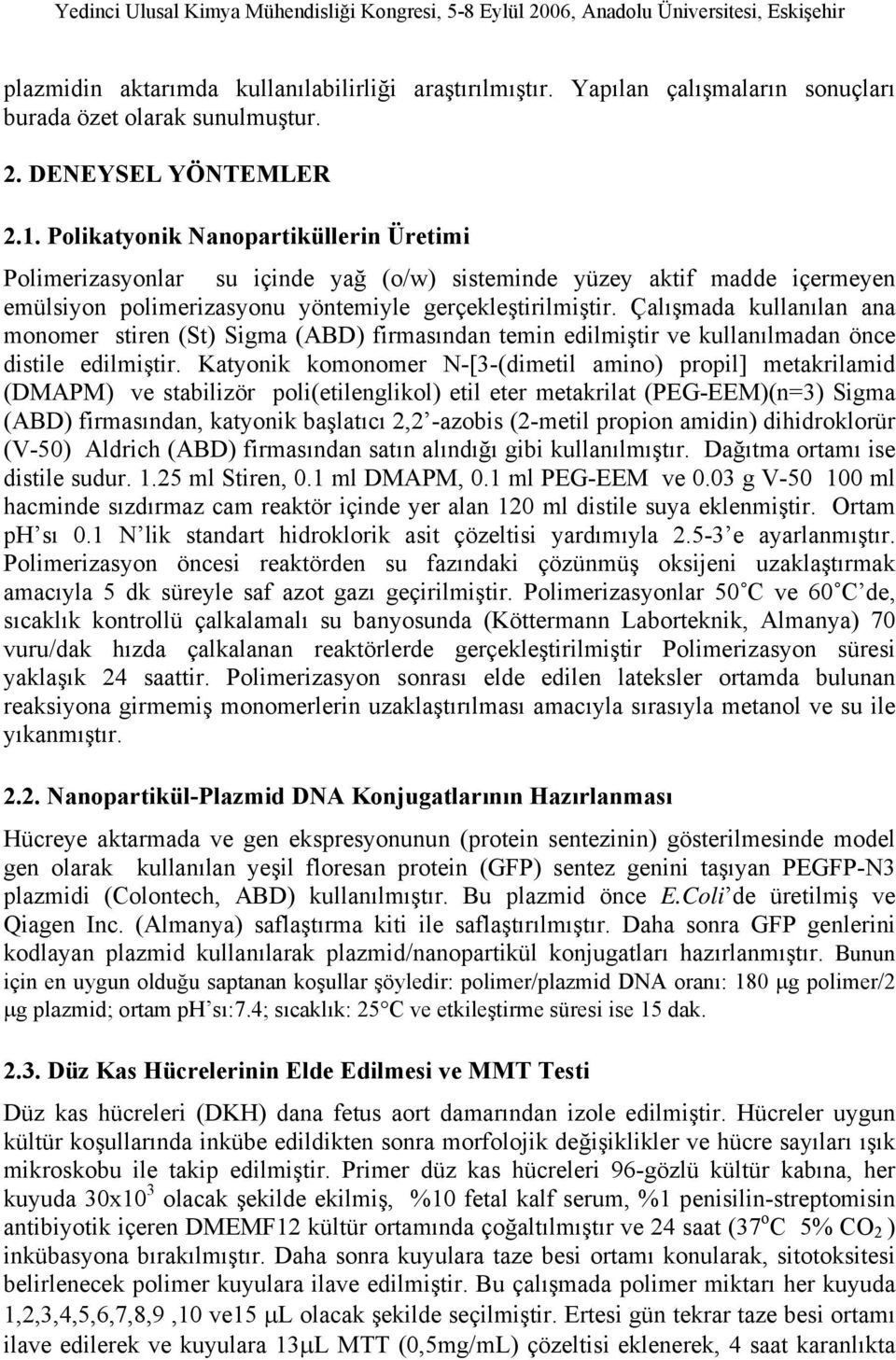 Çalışmada kullanılan ana monomer stiren (St) Sigma (ABD) firmasından temin edilmiştir ve kullanılmadan önce distile edilmiştir.