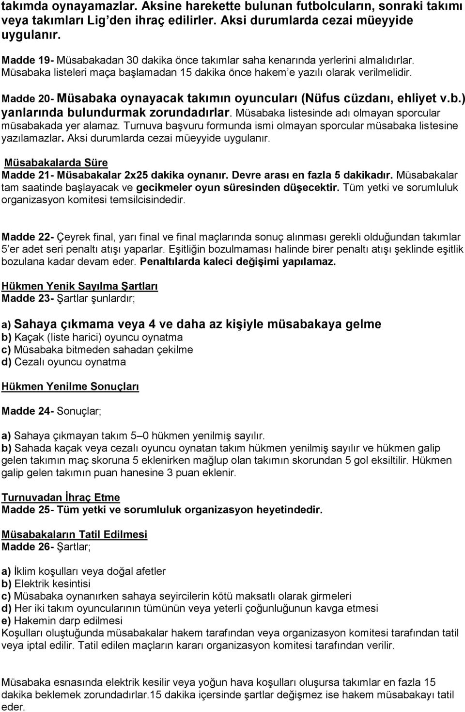 Madde 20- Müsabaka oynayacak takımın oyuncuları (Nüfus cüzdanı, ehliyet v.b.) yanlarında bulundurmak zorundadırlar. Müsabaka listesinde adı olmayan sporcular müsabakada yer alamaz.