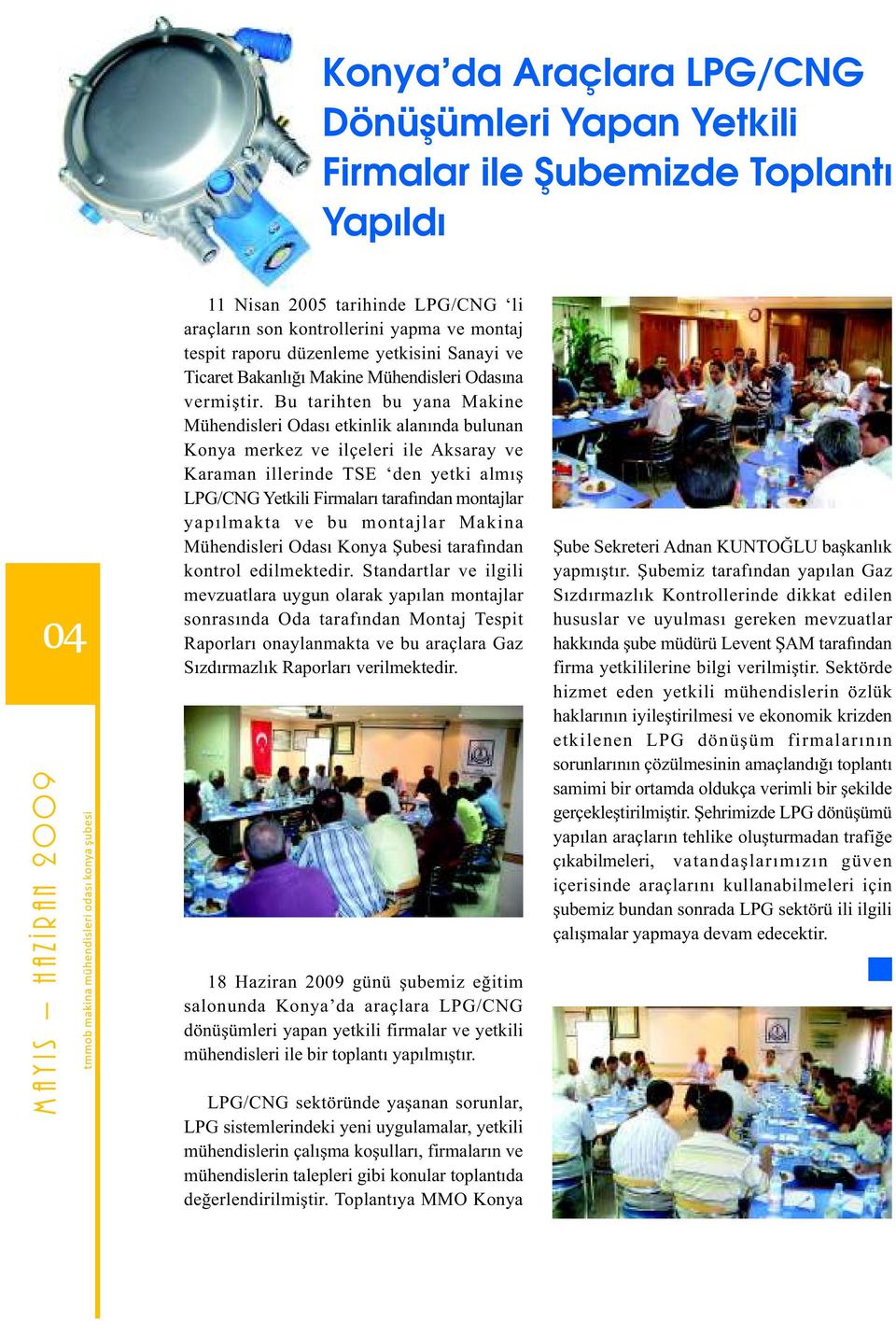 Bu tarihten bu yana Makine Mühendisleri Odasý etkinlik alanýnda bulunan Konya merkez ve ilçeleri ile Aksaray ve Karaman illerinde TSE den yetki almýþ LPG/CNG Yetkili Firmalarý tarafýndan montajlar