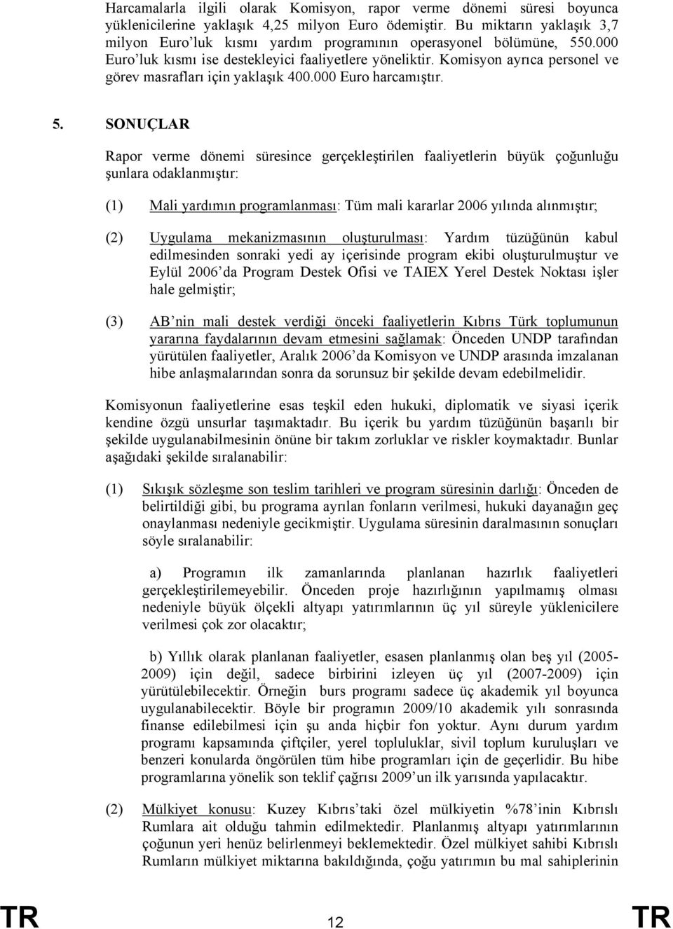 Komisyon ayrıca personel ve görev masrafları için yaklaşık 400.000 Euro harcamıştır. 5.