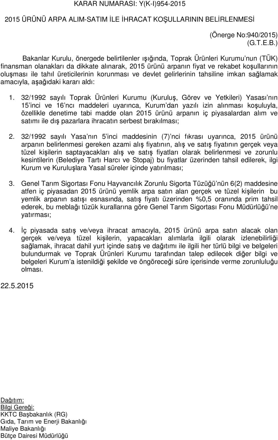 ) Bakanlar Kurulu, önergede belirtilenler ışığında, Toprak Ürünleri Kurumu nun (TÜK) finansman olanakları da dikkate alınarak, 2015 ürünü arpanın fiyat ve rekabet koşullarının oluşması ile tahıl