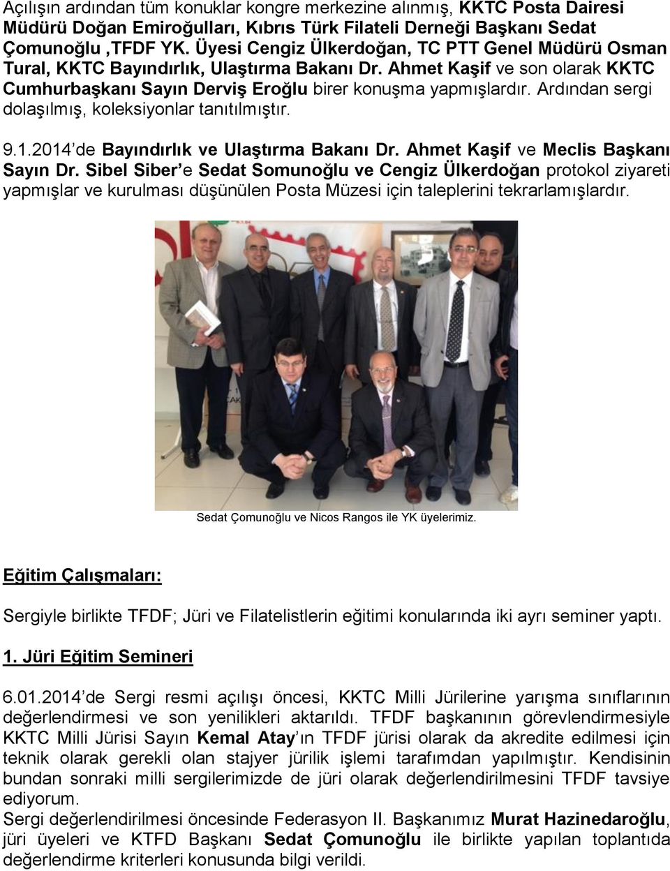 Ardından sergi dolaşılmış, koleksiyonlar tanıtılmıştır. 9.1.2014 de Bayındırlık ve Ulaştırma Bakanı Dr. Ahmet Kaşif ve Meclis Başkanı Sayın Dr.