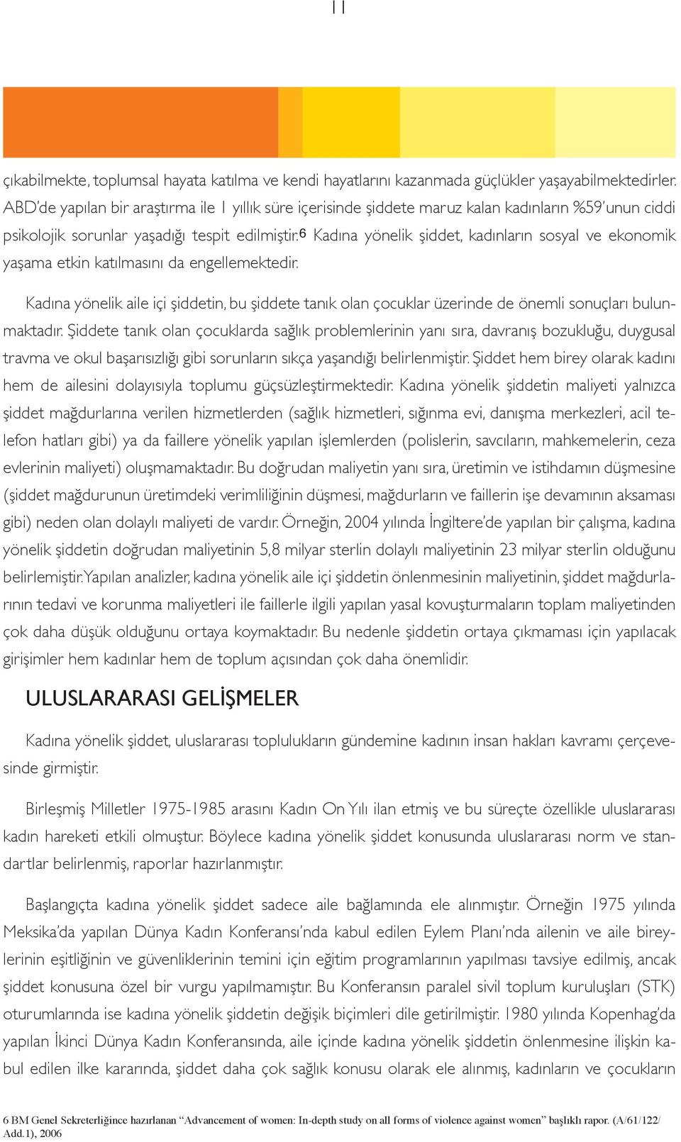 6 Kadına yönelik şiddet, kadınların sosyal ve ekonomik yaşama etkin katılmasını da engellemektedir.