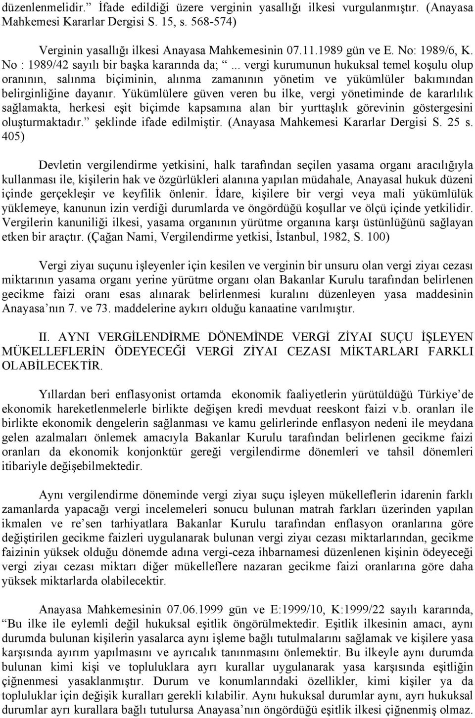 .. vergi kurumunun hukuksal temel koşulu olup oranının, salınma biçiminin, alınma zamanının yönetim ve yükümlüler bakımından belirginliğine dayanır.