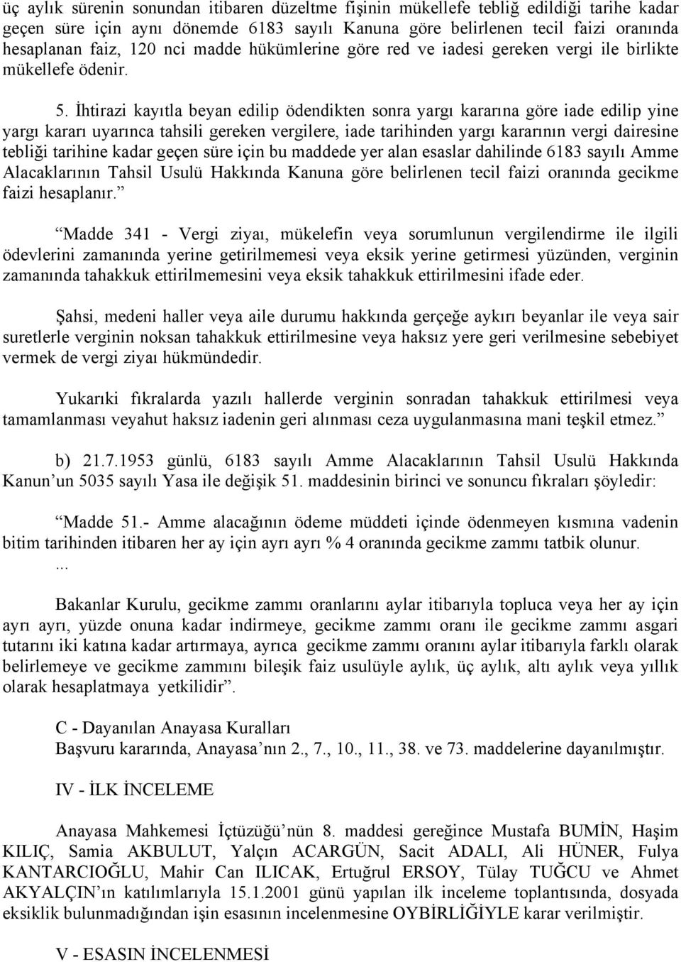 İhtirazi kayıtla beyan edilip ödendikten sonra yargı kararına göre iade edilip yine yargı kararı uyarınca tahsili gereken vergilere, iade tarihinden yargı kararının vergi dairesine tebliği tarihine