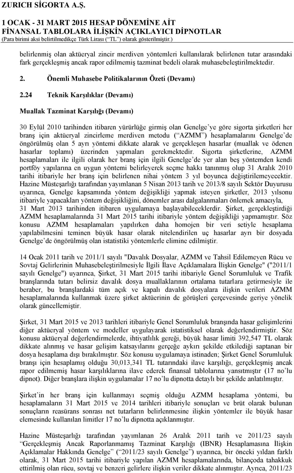 24 Teknik Karşılıklar (Devamı) Muallak Tazminat Karşılığı (Devamı) 30 Eylül 2010 tarihinden itibaren yürürlüğe girmiş olan Genelge ye göre sigorta şirketleri her branş için aktüeryal zincirleme