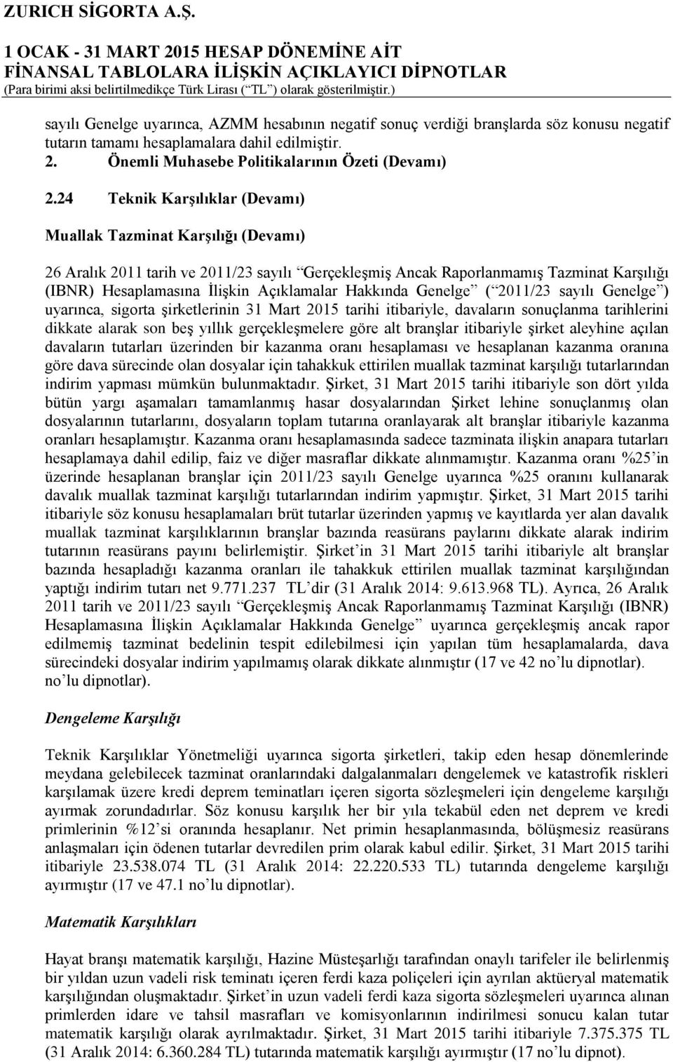 Hakkında Genelge ( 2011/23 sayılı Genelge ) uyarınca, sigorta şirketlerinin 31 Mart 2015 tarihi itibariyle, davaların sonuçlanma tarihlerini dikkate alarak son beş yıllık gerçekleşmelere göre alt