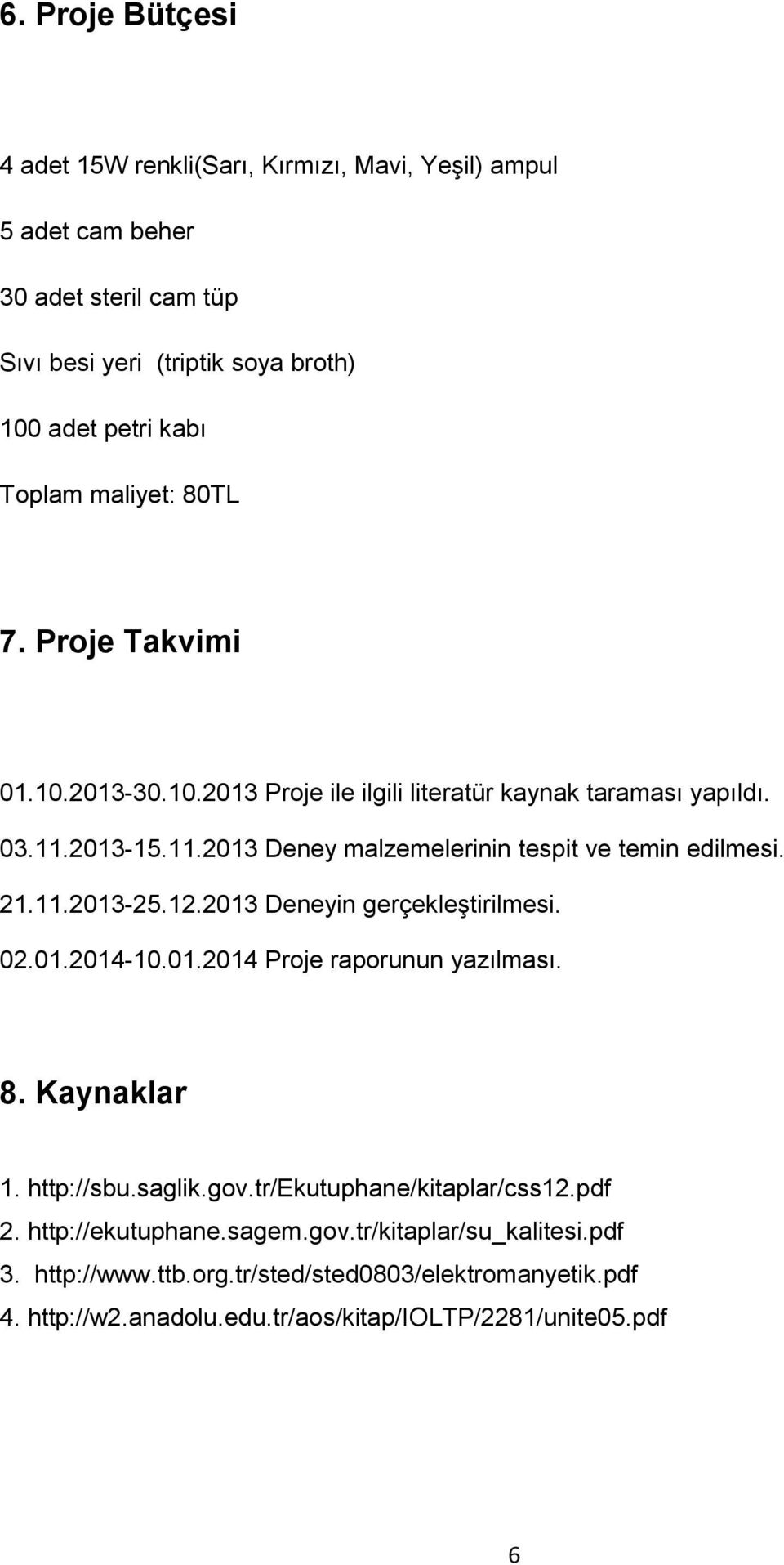 21.11.2013-25.12.2013 Deneyin gerçekleştirilmesi. 02.01.2014-10.01.2014 Proje raporunun yazılması. 8. Kaynaklar 1. http://sbu.saglik.gov.tr/ekutuphane/kitaplar/css12.pdf 2.