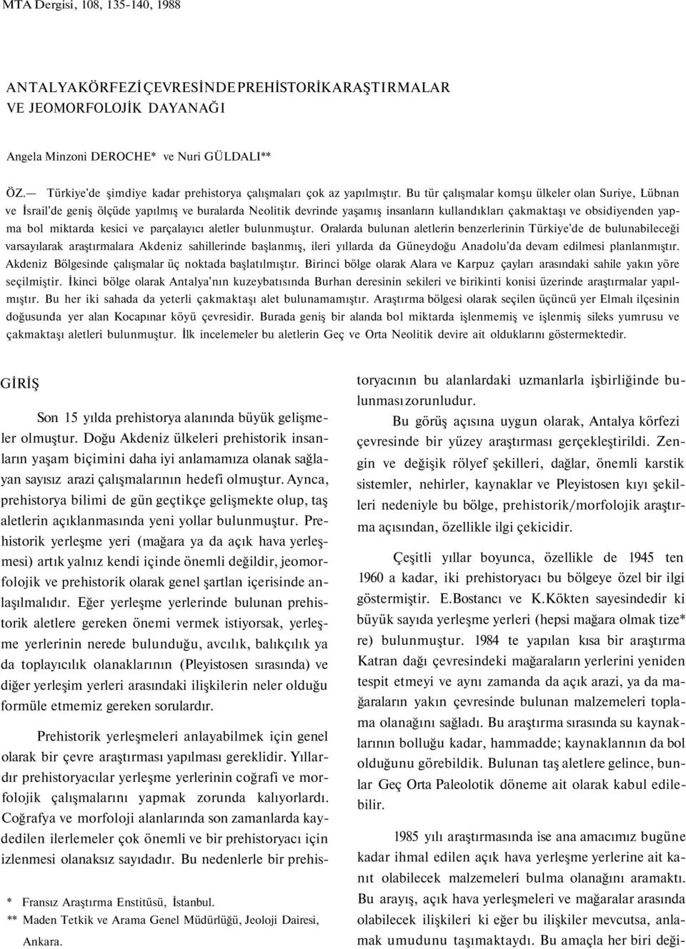 Bu tür çalışmalar komşu ülkeler olan Suriye, Lübnan ve İsrail'de geniş ölçüde yapılmış ve buralarda Neolitik devrinde yaşamış insanların kullandıkları çakmaktaşı ve obsidiyenden yapma bol miktarda