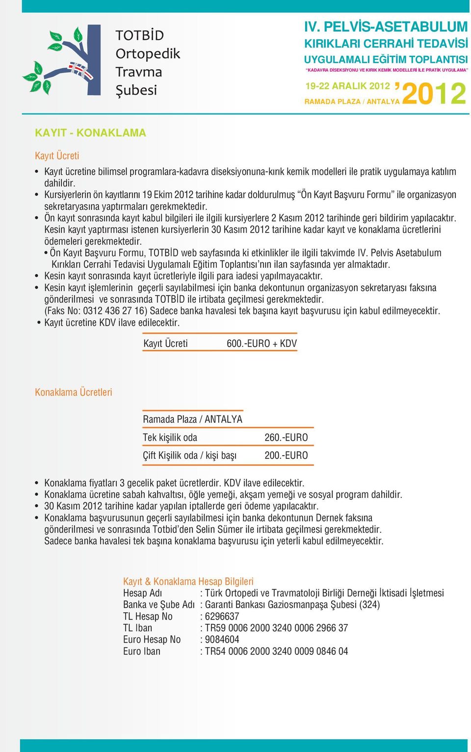 Ön kayıt sonrasında kayıt kabul bilgileri ile ilgili kursiyerlere 2 Kasım 2012 tarihinde geri bildirim yapılacaktır.