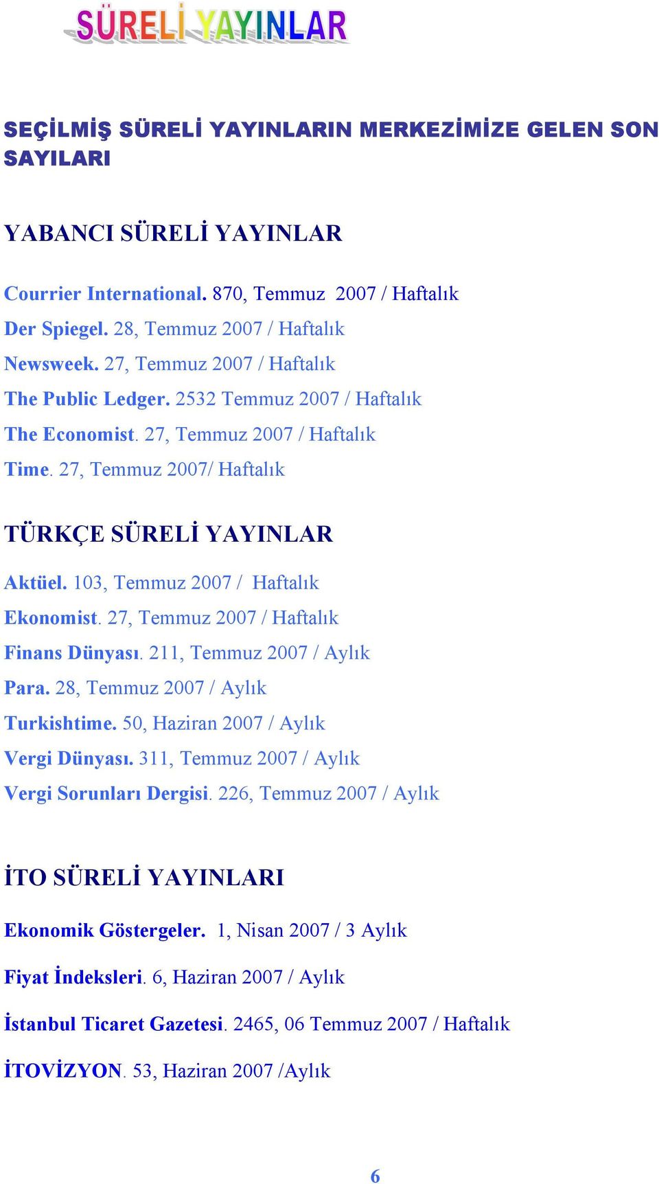 103, Temmuz 2007 / Haftalõk Ekonomist. 27, Temmuz 2007 / Haftalõk Finans Dünyasõ. 211, Temmuz 2007 / Aylõk Para. 28, Temmuz 2007 / Aylõk Turkishtime. 50, Haziran 2007 / Aylõk Vergi Dünyasõ.