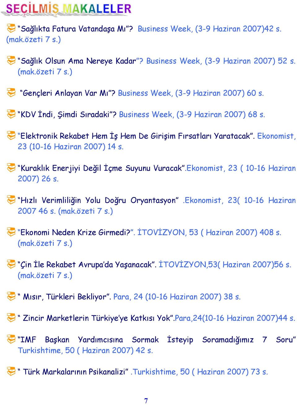 Ekonomist, 23 (10-16 Haziran 2007) 14 s.! Kuraklõk Enerjiyi Değil İçme Suyunu Vuracak.Ekonomist, 23 ( 10-16 Haziran 2007) 26 s.! Hõzlõ Verimliliğin Yolu Doğru Oryantasyon.