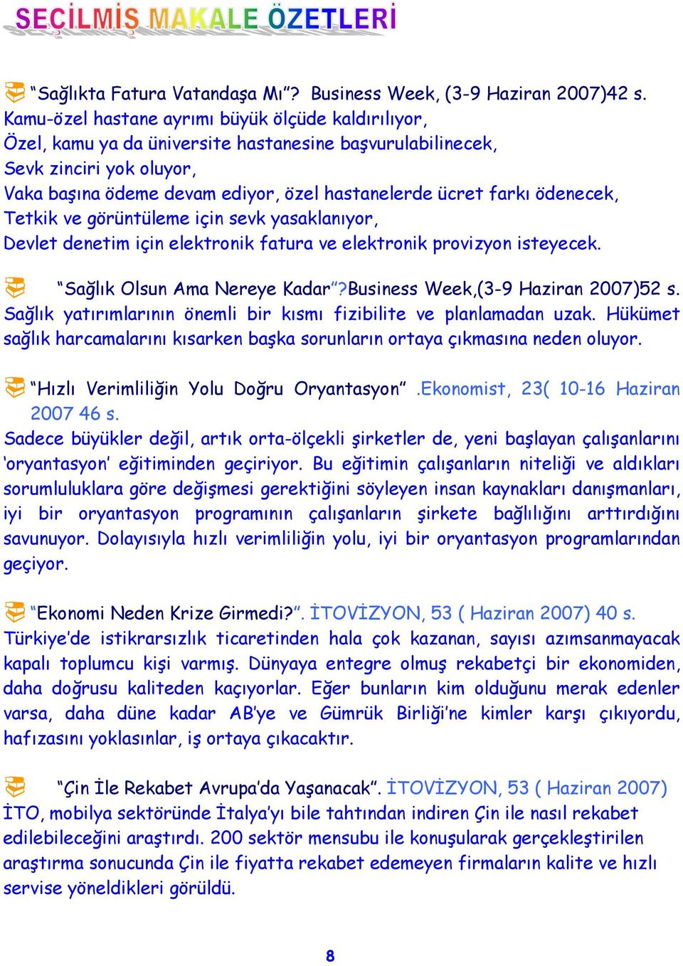 ödenecek, Tetkik ve görüntüleme için sevk yasaklanõyor, Devlet denetim için elektronik fatura ve elektronik provizyon isteyecek.! Sağlõk Olsun Ama Nereye Kadar?Business Week,(3-9 Haziran 2007)52 s.