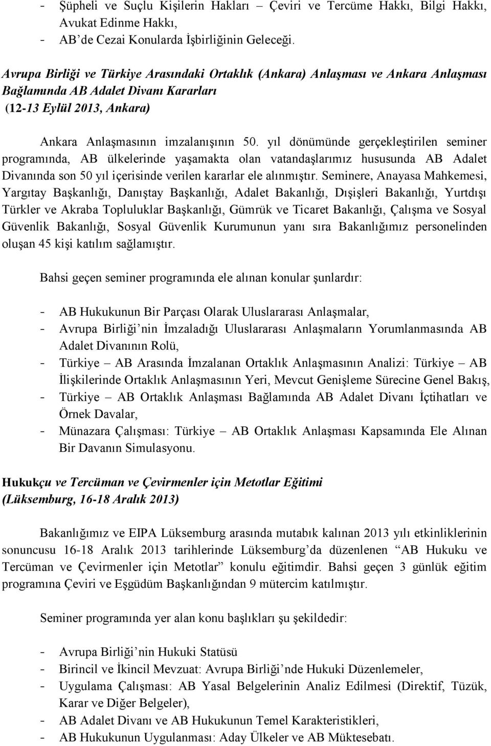 yıl dönümünde gerçekleştirilen seminer programında, AB ülkelerinde yaşamakta olan vatandaşlarımız hususunda AB Adalet Divanında son 50 yıl içerisinde verilen kararlar ele alınmıştır.