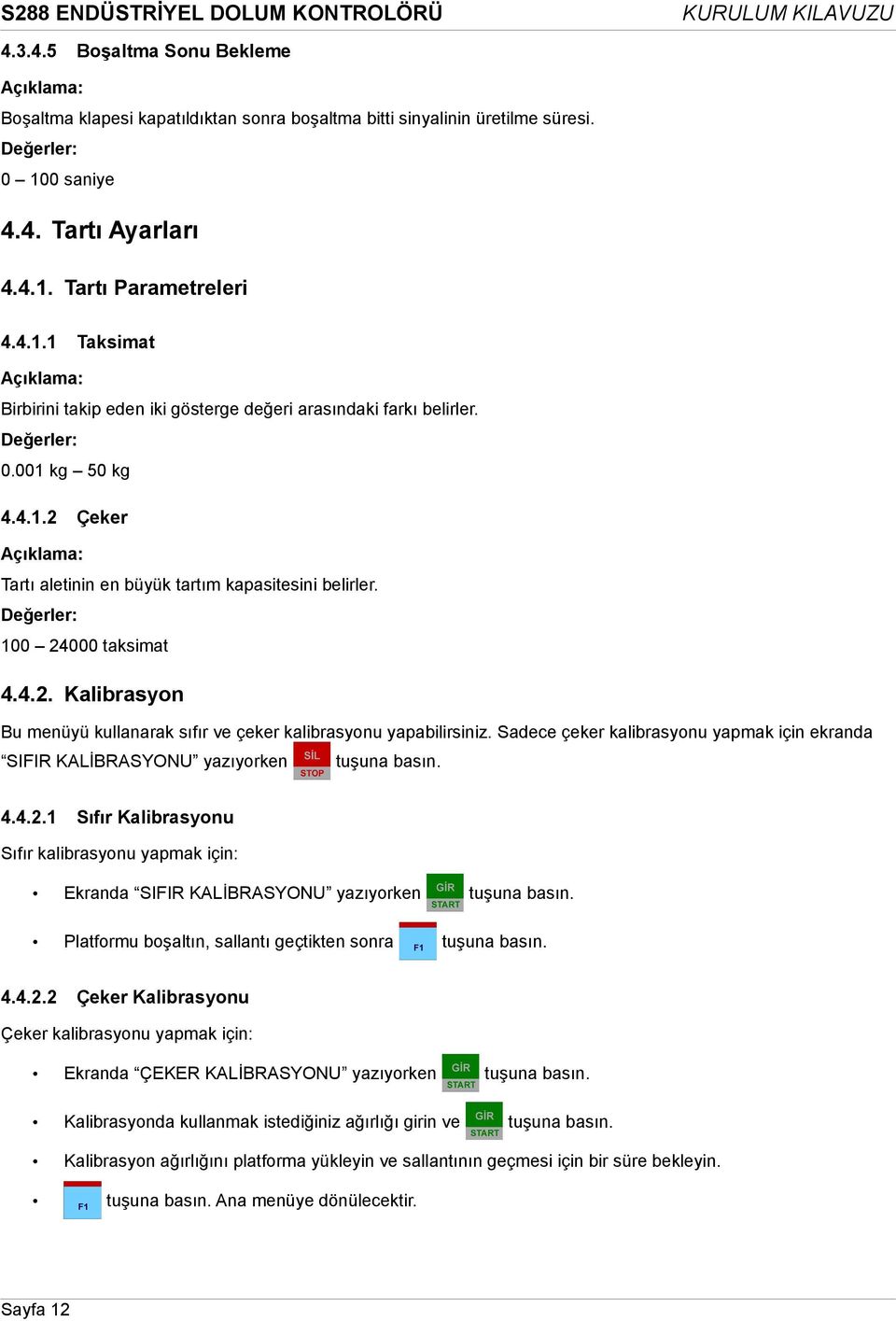 Sadece çeker kalibrasyonu yapmak için ekranda SIFIR KALİBRASYONU yazıyorken tuşuna basın. 4.4.2.1 Sıfır Kalibrasyonu Sıfır kalibrasyonu yapmak için: Ekranda SIFIR KALİBRASYONU yazıyorken tuşuna basın.