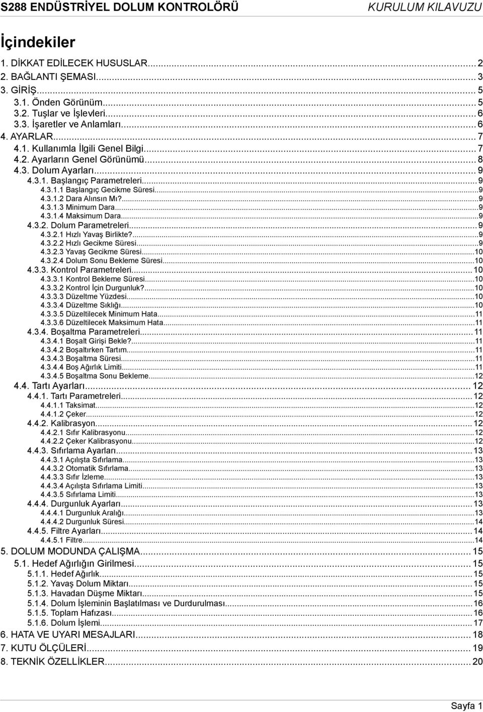 ..9 4.3.2. Dolum Parametreleri...9 4.3.2.1 Hızlı Yavaş Birlikte?...9 4.3.2.2 Hızlı Gecikme Süresi...9 4.3.2.3 Yavaş Gecikme Süresi...10 4.3.2.4 Dolum Sonu Bekleme Süresi...10 4.3.3. Kontrol Parametreleri.