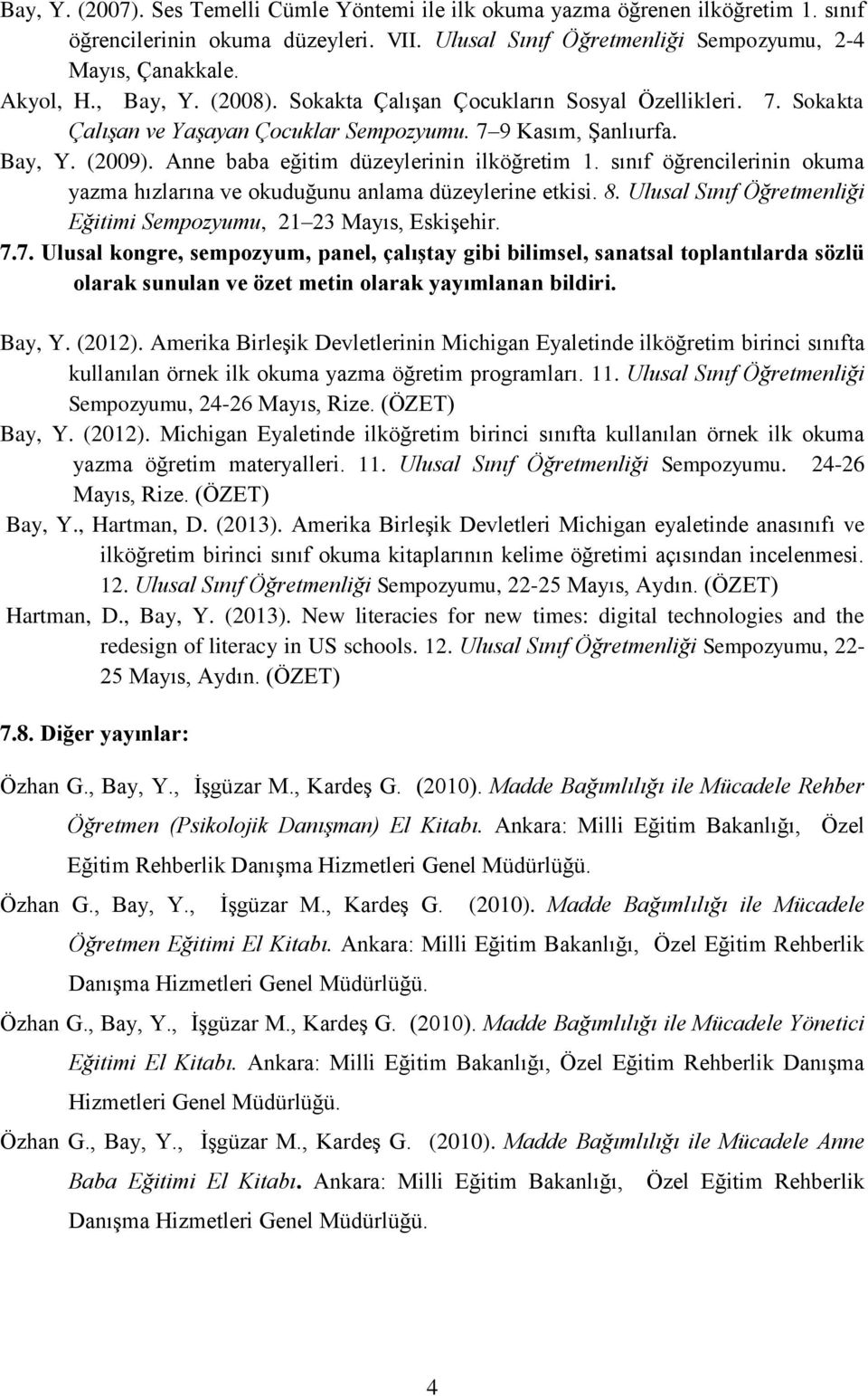 sınıf öğrencilerinin okuma yazma hızlarına ve okuduğunu anlama düzeylerine etkisi. 8. Ulusal Sınıf Öğretmenliği Eğitimi Sempozyumu, 21 23 Mayıs, Eskişehir. 7.