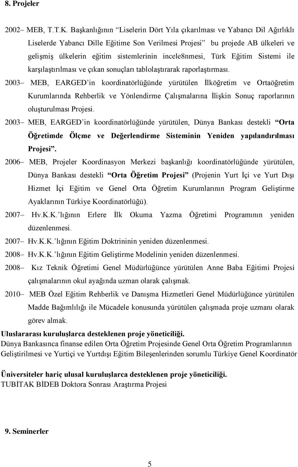 incele8nmesi, Türk Eğitim Sistemi ile karşılaştırılması ve çıkan sonuçları tablolaştırarak raporlaştırması.