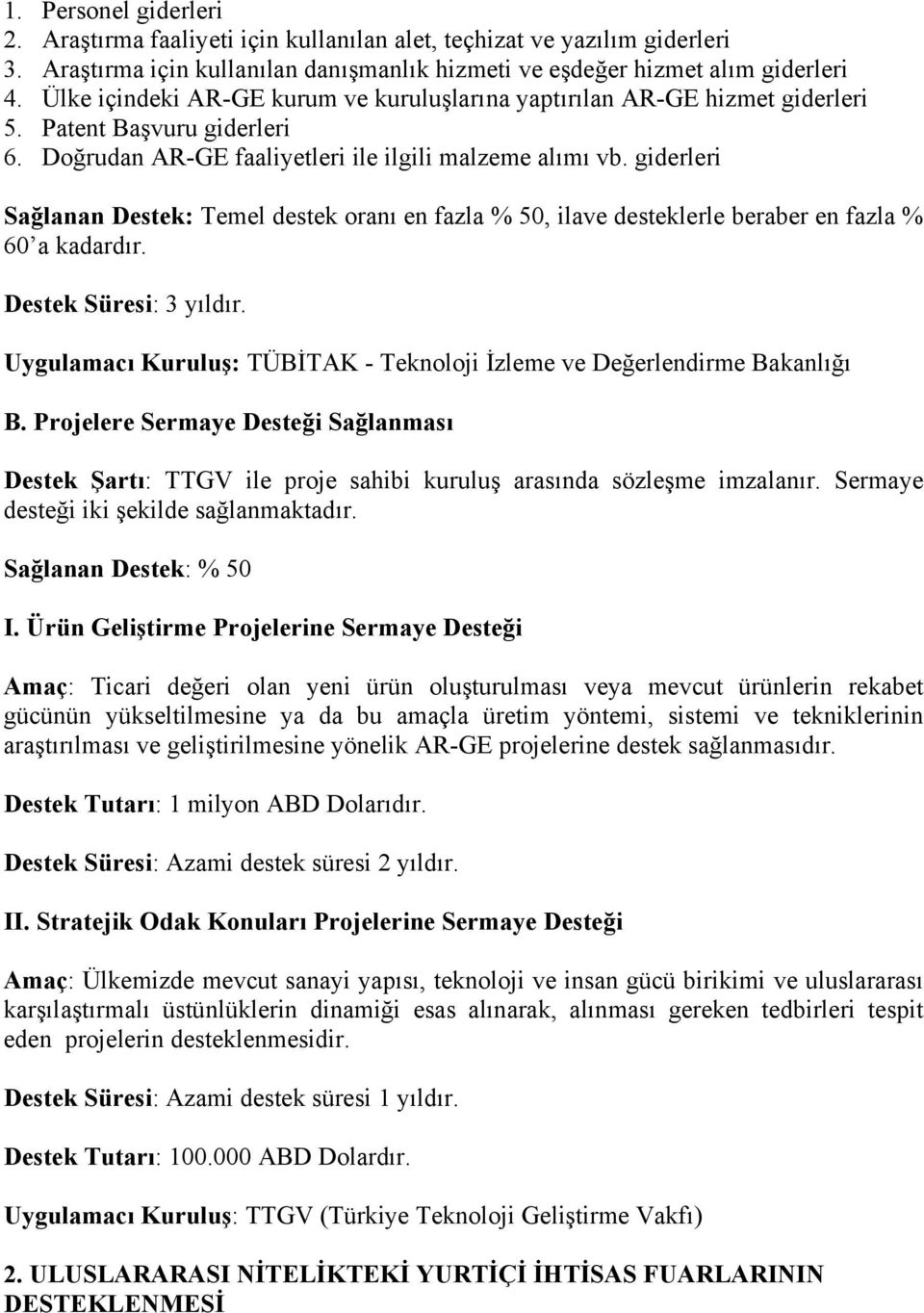 giderleri Sağlanan Destek: Temel destek oranı en fazla % 50, ilave desteklerle beraber en fazla % 60 a kadardır. Destek Süresi: 3 yıldır.