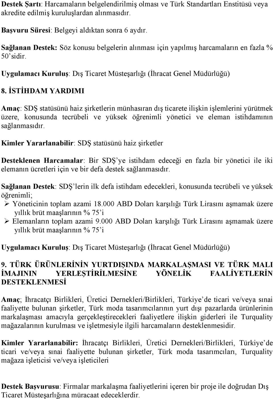 İSTİHDAM YARDIMI Amaç: SDŞ statüsünü haiz şirketlerin münhasıran dış ticarete ilişkin işlemlerini yürütmek üzere, konusunda tecrübeli ve yüksek öğrenimli yönetici ve eleman istihdamının sağlanmasıdır.