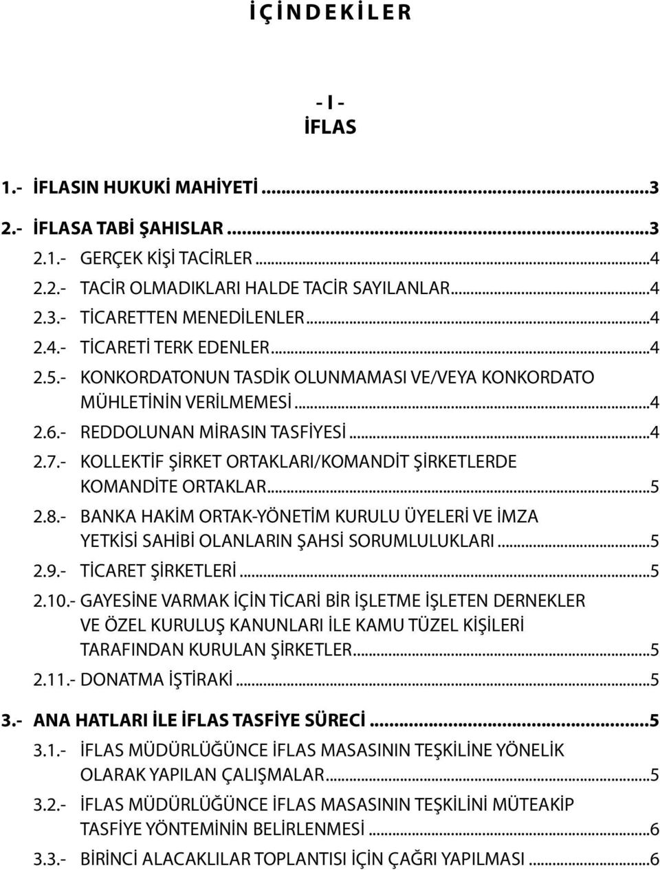 - KOLLEKTİF ŞİRKET ORTAKLARI/KOMANDİT ŞİRKETLERDE KOMANDİTE ORTAKLAR...5 2.8.- BANKA HAKİM ORTAK-YÖNETİM KURULU ÜYELERİ VE İMZA YETKİSİ SAHİBİ OLANLARIN ŞAHSİ SORUMLULUKLARI...5 2.9.