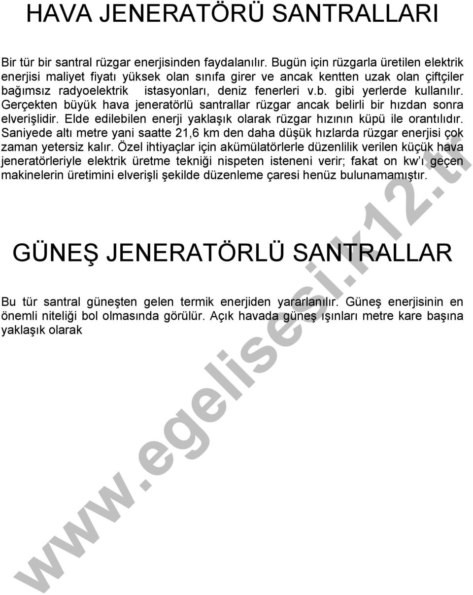 Gerçekten büyük hava jeneratörlü santrallar rüzgar ancak belirli bir hızdan sonra elverişlidir. Elde edilebilen enerji yaklaşık olarak rüzgar hızının küpü ile orantılıdır.